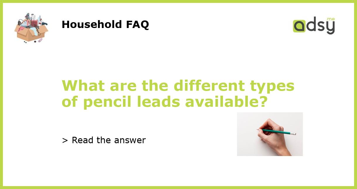 What are the different types of pencil leads available?
