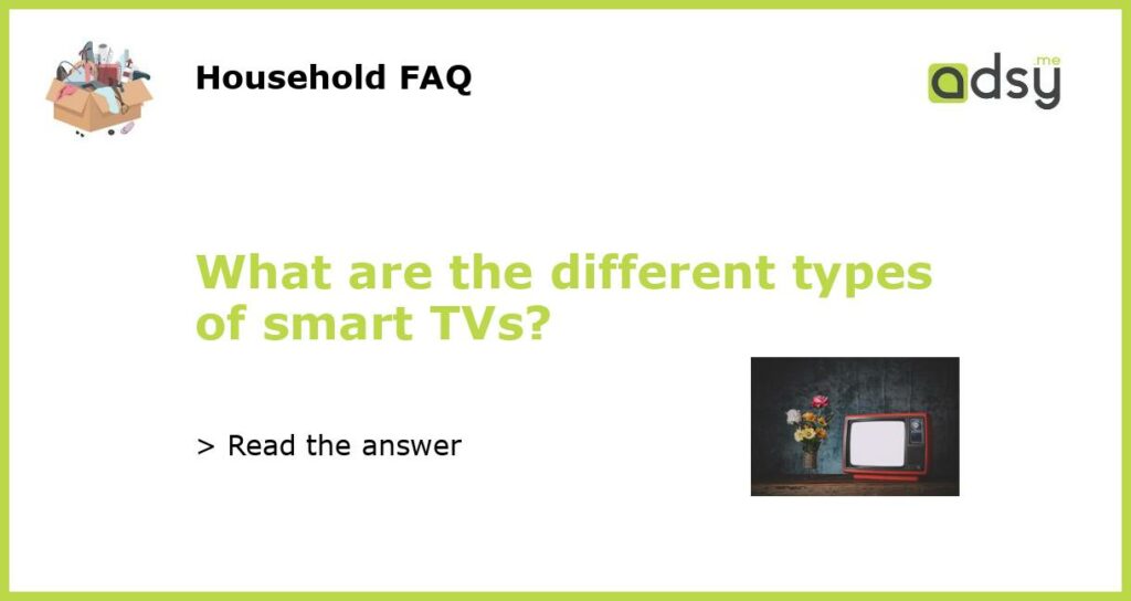 What are the different types of smart TVs featured