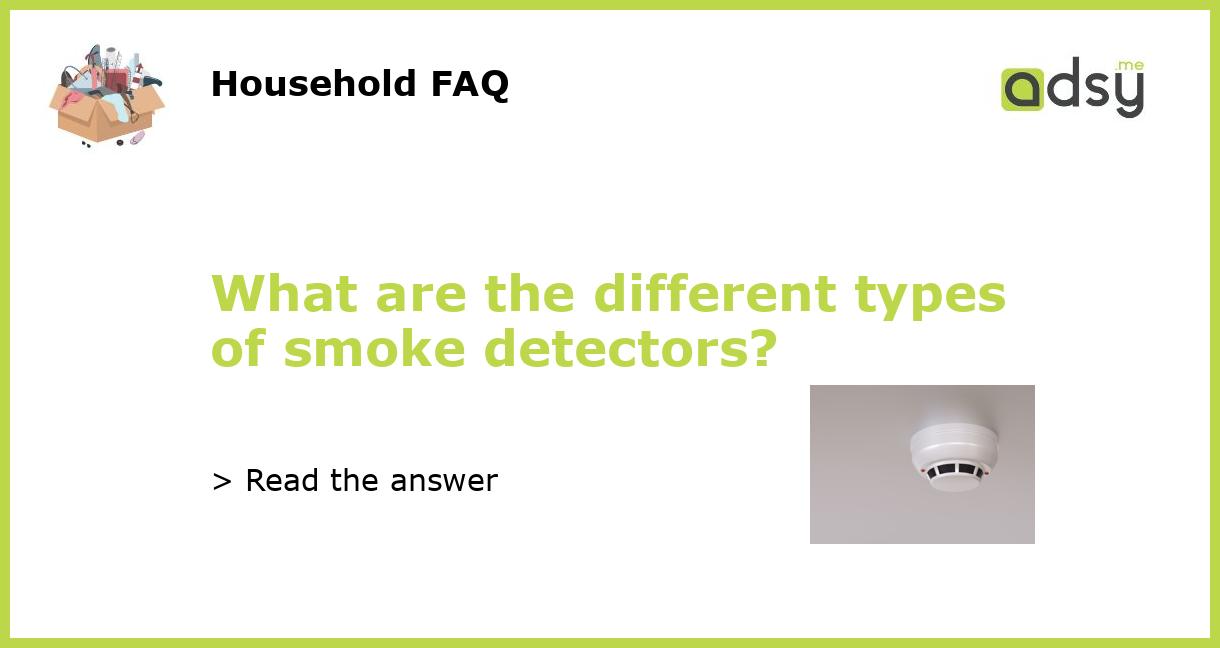 What are the different types of smoke detectors?