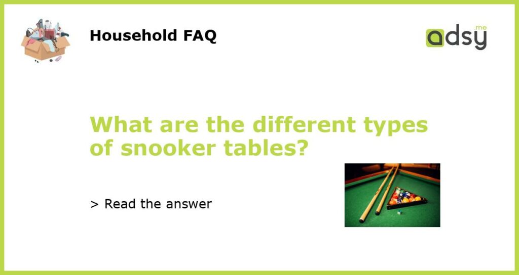 What are the different types of snooker tables featured