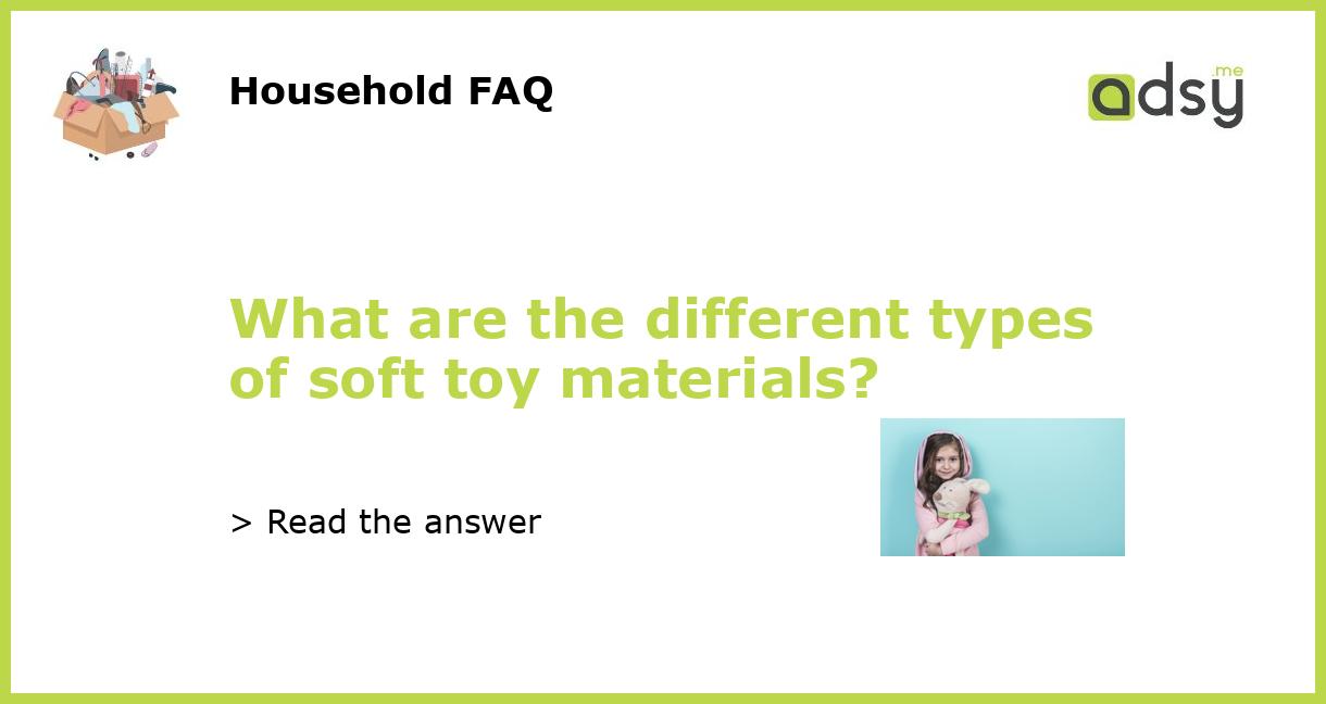 What are the different types of soft toy materials?