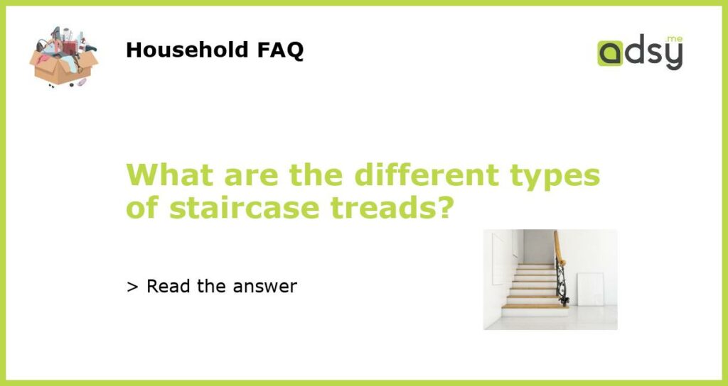 What are the different types of staircase treads?