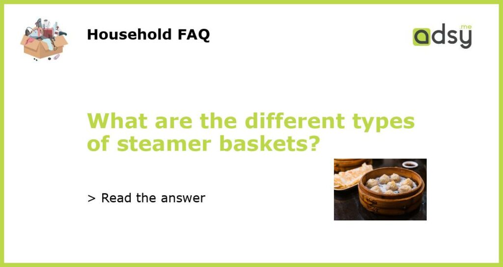 What are the different types of steamer baskets?