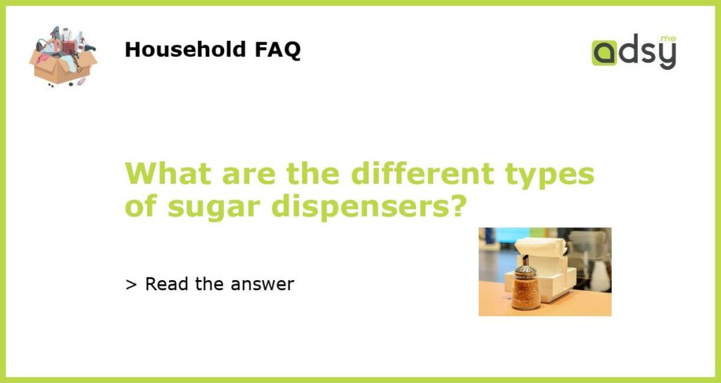 What are the different types of sugar dispensers?