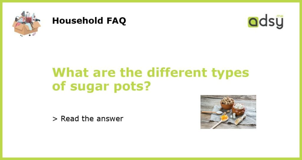 What are the different types of sugar pots?