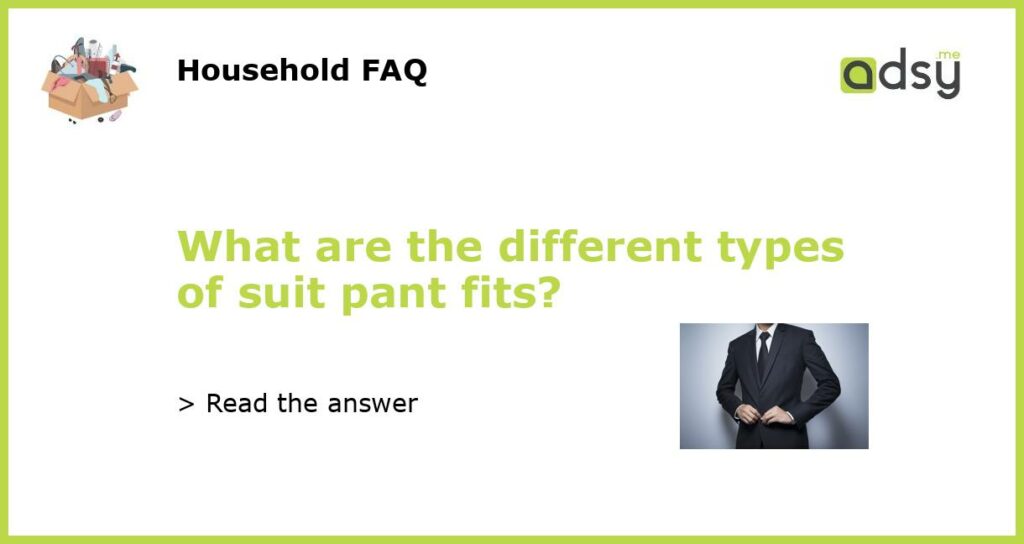 What are the different types of suit pant fits featured