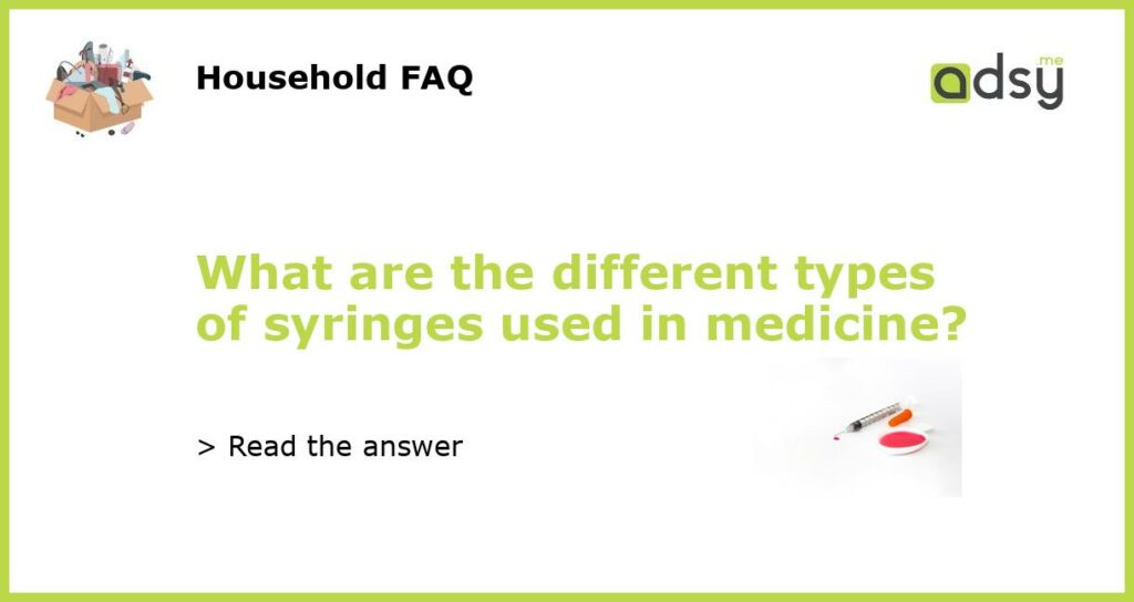 What are the different types of syringes used in medicine featured