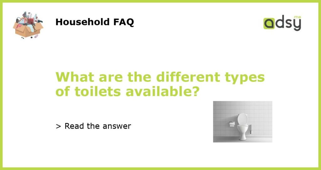 What are the different types of toilets available featured