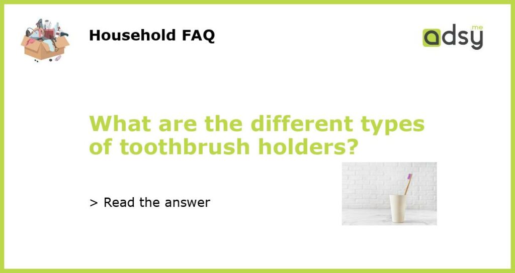 What are the different types of toothbrush holders featured