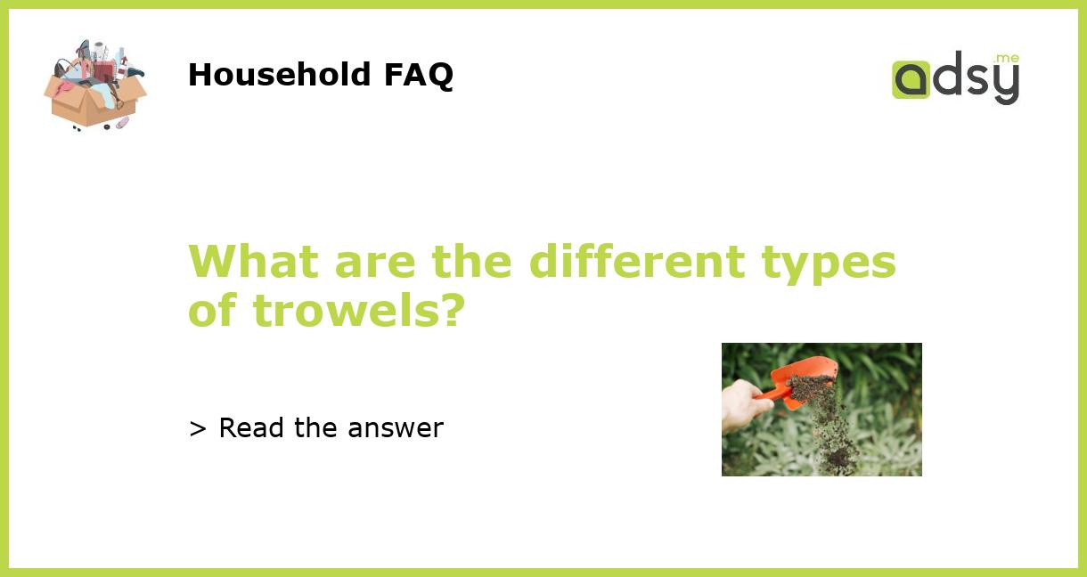 What are the different types of trowels?