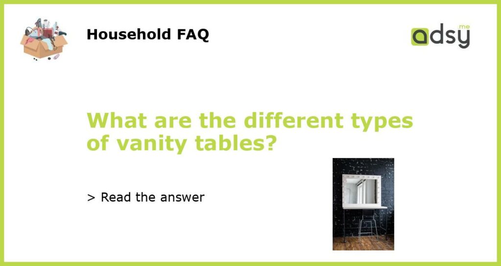 What are the different types of vanity tables featured