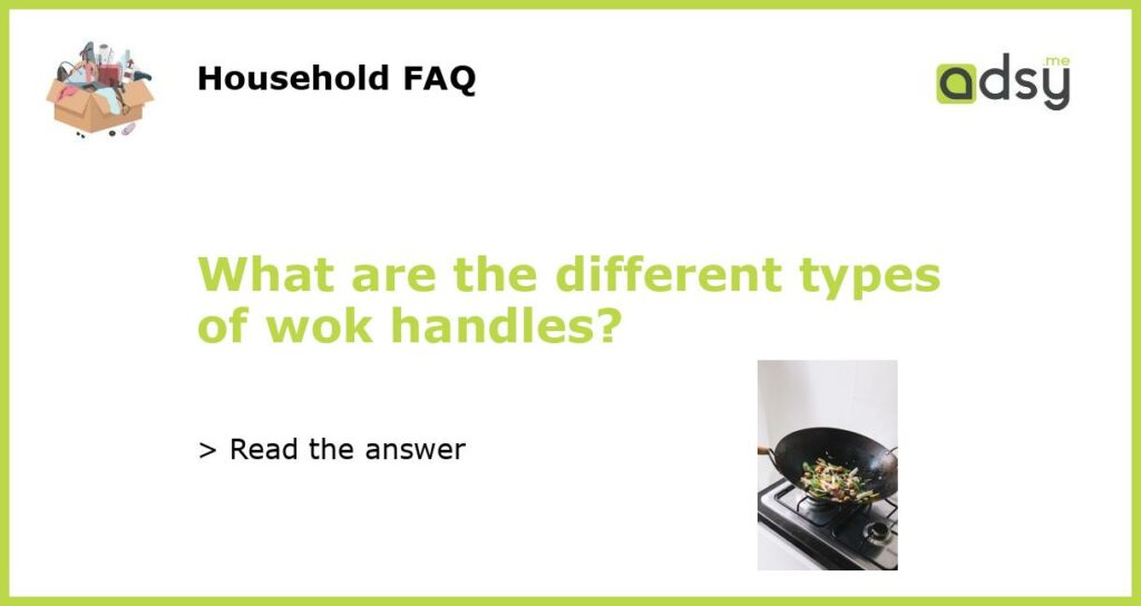 What are the different types of wok handles featured
