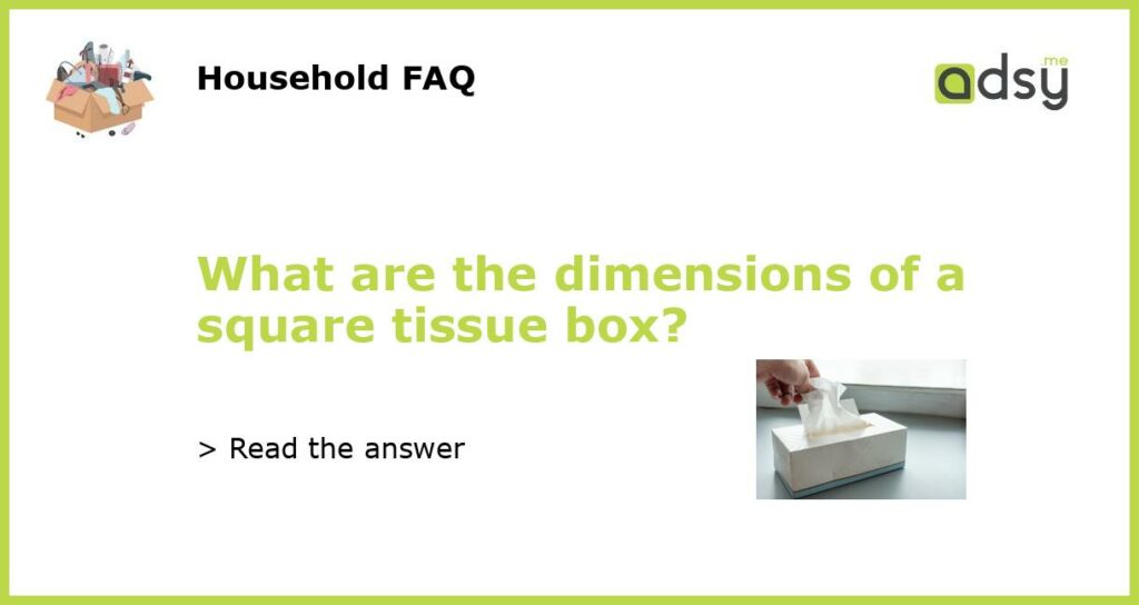 What are the dimensions of a square tissue box featured