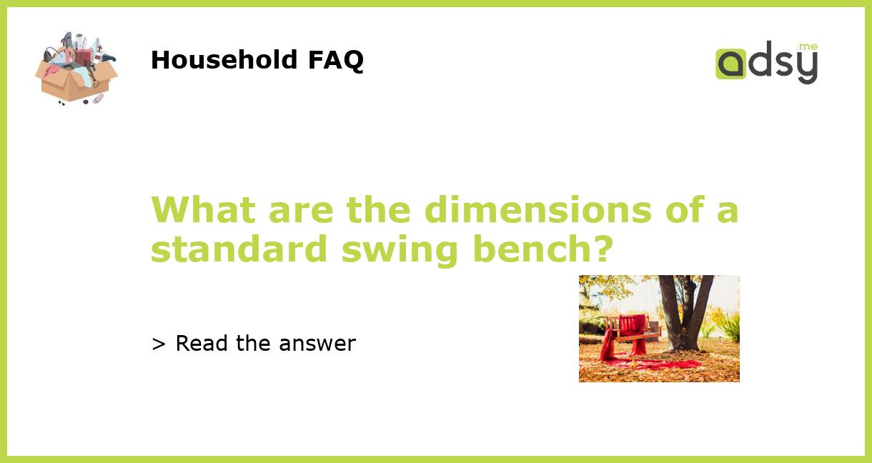 What are the dimensions of a standard swing bench?