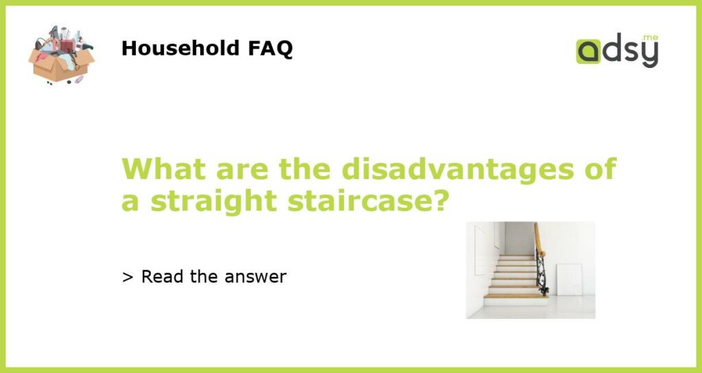 What are the disadvantages of a straight staircase?