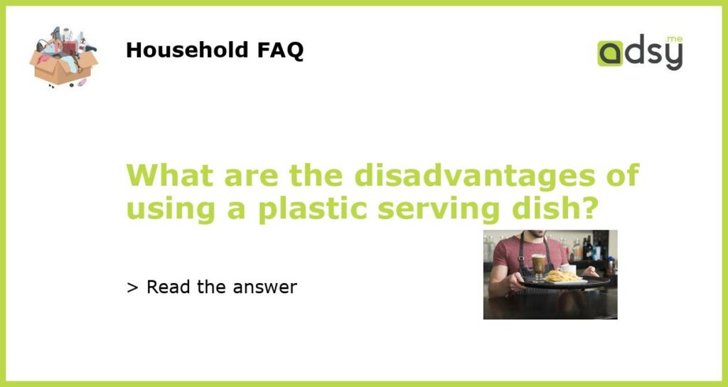 What are the disadvantages of using a plastic serving dish featured