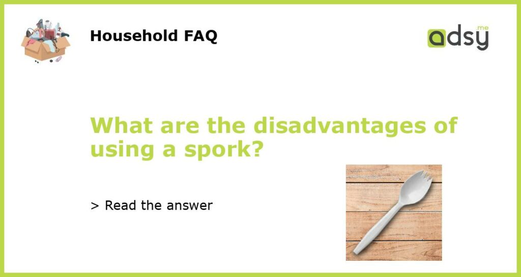 What are the disadvantages of using a spork featured
