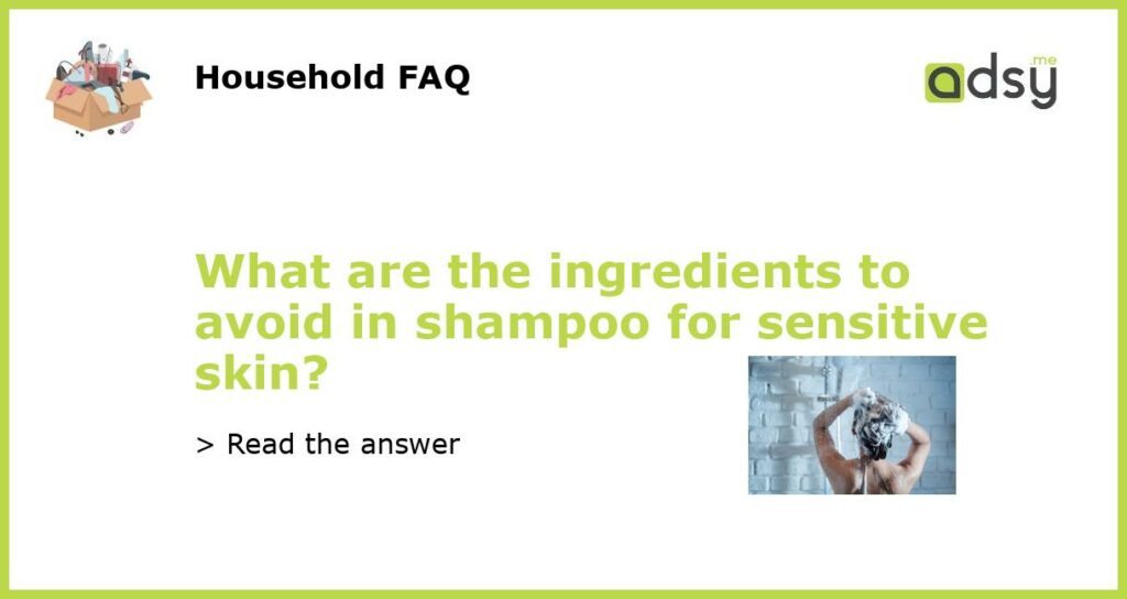 What are the ingredients to avoid in shampoo for sensitive skin?