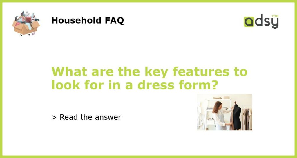 What are the key features to look for in a dress form featured