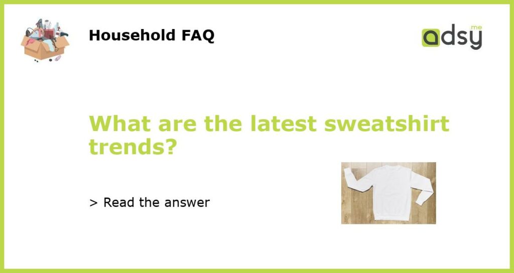 What are the latest sweatshirt trends featured