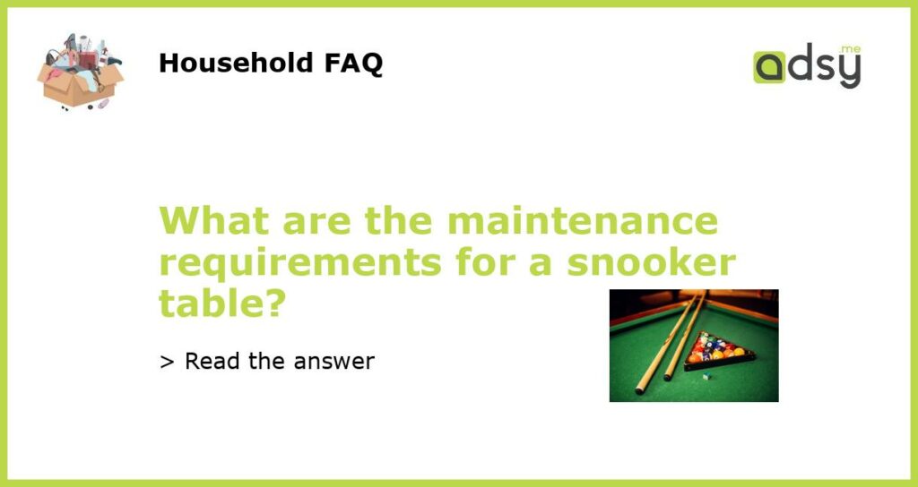 What are the maintenance requirements for a snooker table featured