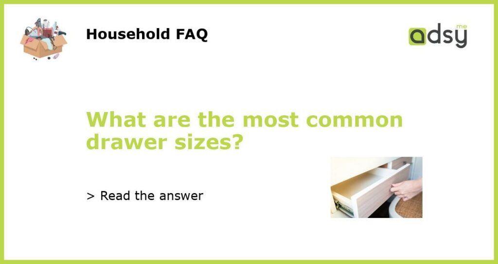 What are the most common drawer sizes featured