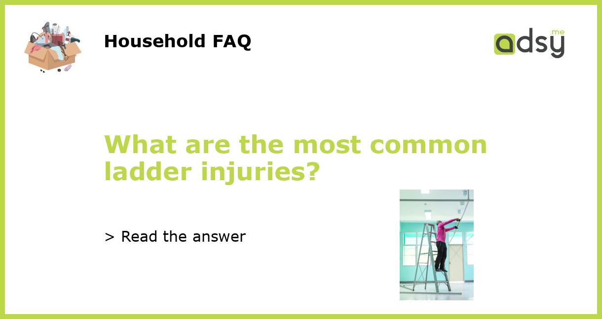 What are the most common ladder injuries?