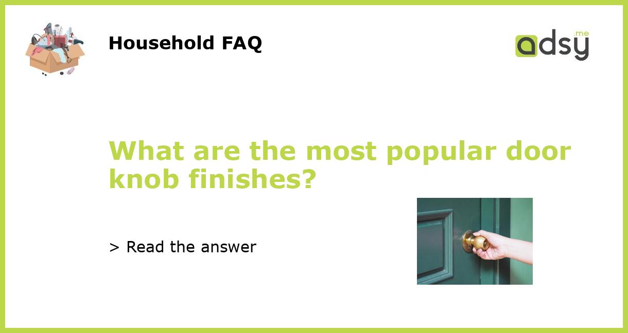What are the most popular door knob finishes?