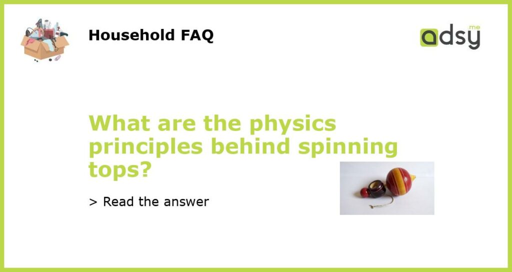 What are the physics principles behind spinning tops featured