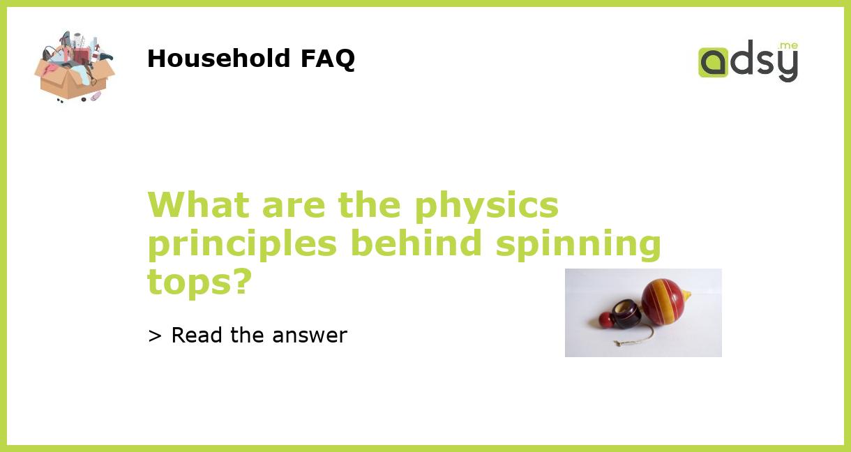 What are the physics principles behind spinning tops?