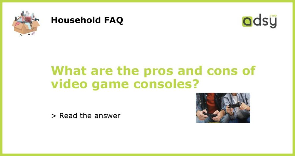 What are the pros and cons of video game consoles featured
