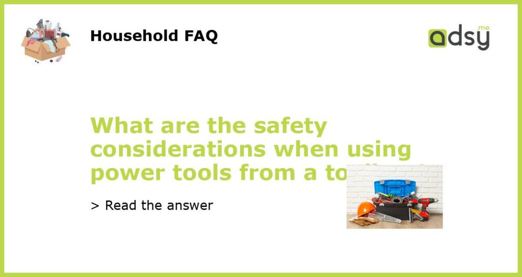 What are the safety considerations when using power tools from a toolbox featured