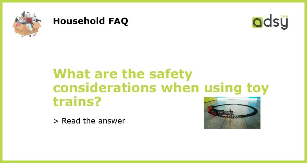 What are the safety considerations when using toy trains featured