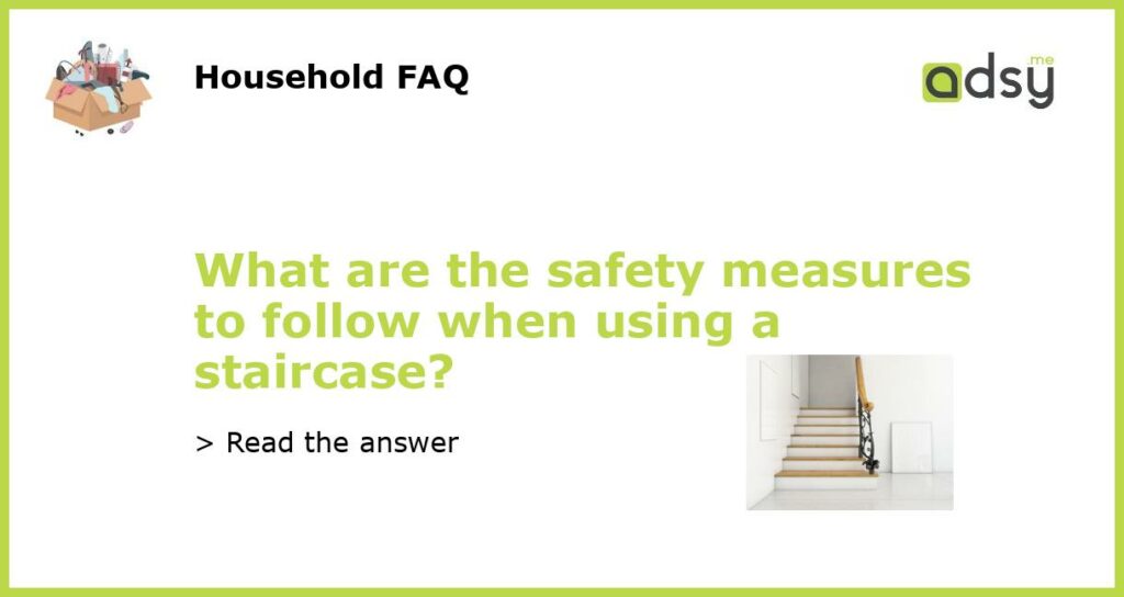 What are the safety measures to follow when using a staircase featured