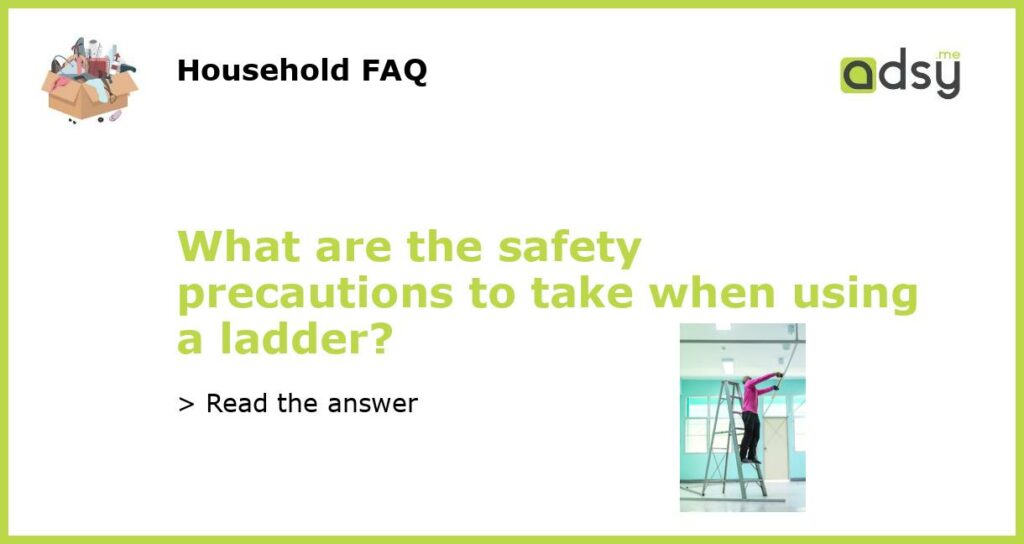 What are the safety precautions to take when using a ladder featured