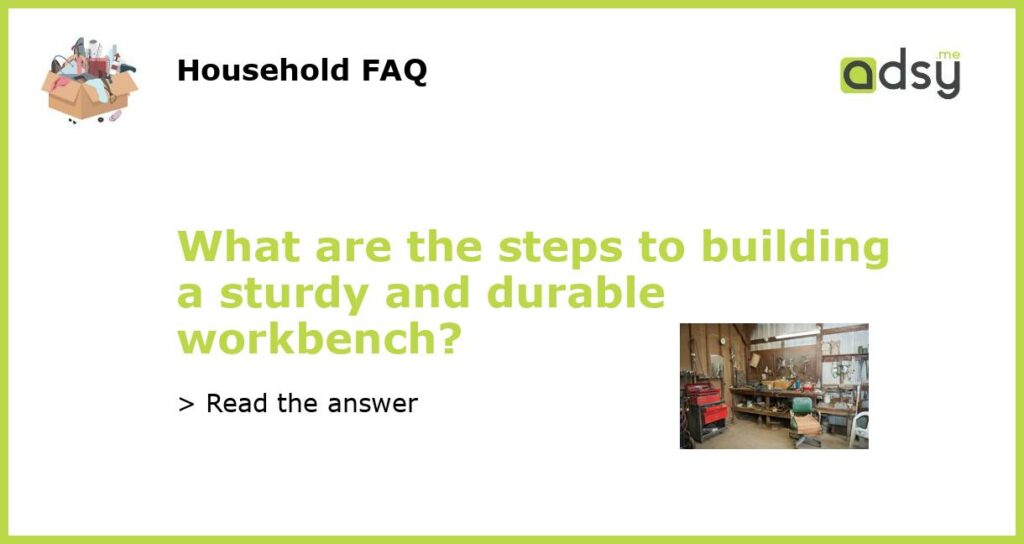 What are the steps to building a sturdy and durable workbench?