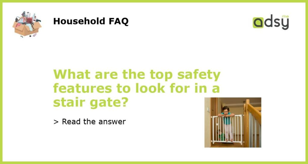 What are the top safety features to look for in a stair gate featured