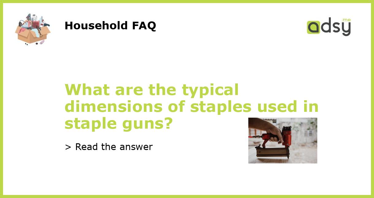 What are the typical dimensions of staples used in staple guns?
