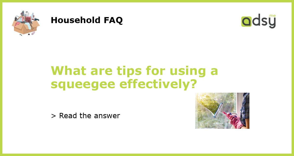 What are tips for using a squeegee effectively?