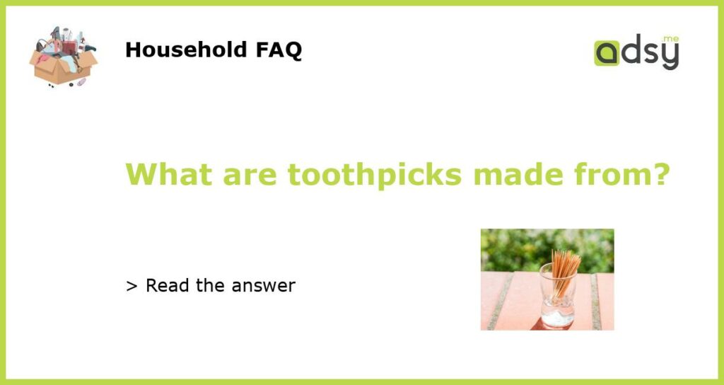 What are toothpicks made from featured