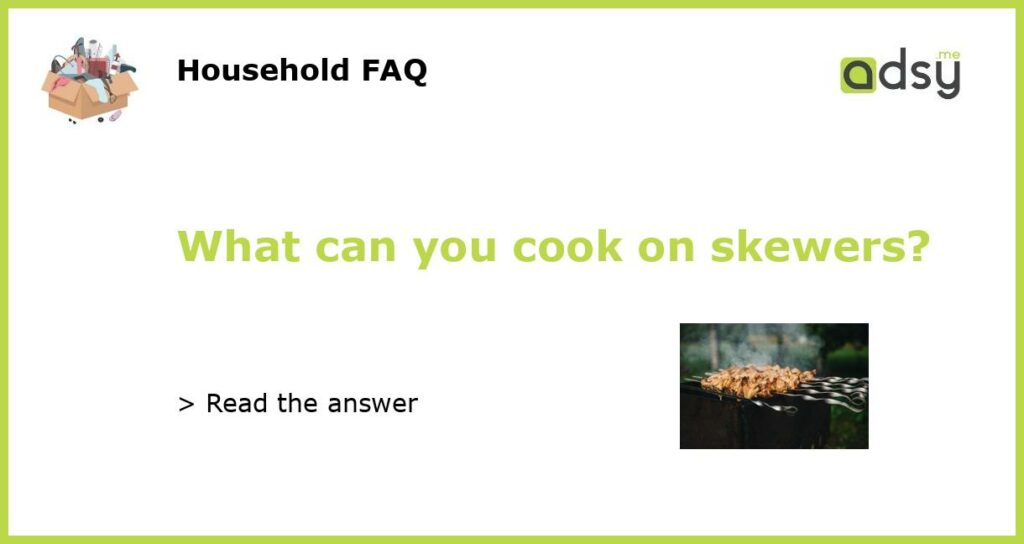 What can you cook on skewers?