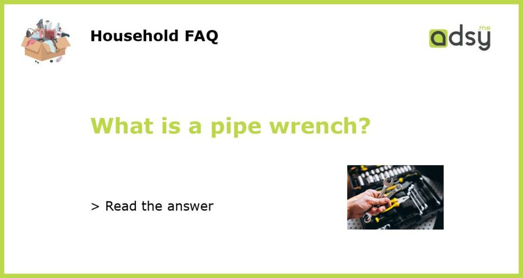 What is a pipe wrench?