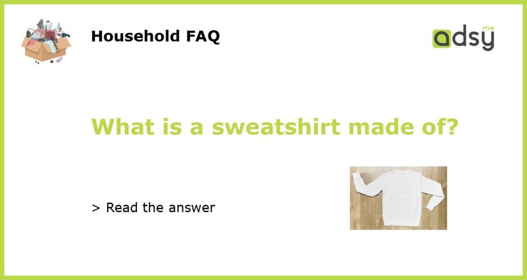 What is a sweatshirt made of featured