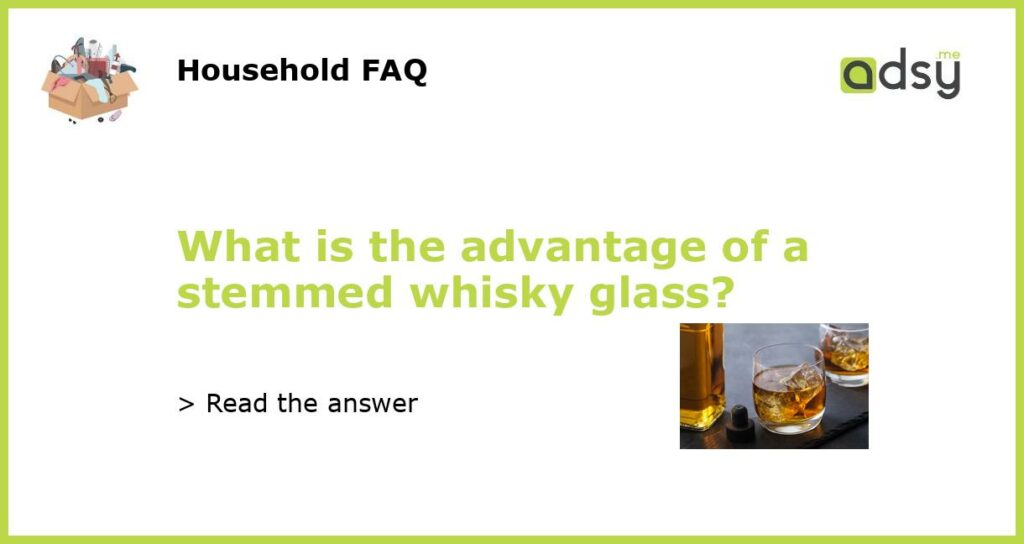 What is the advantage of a stemmed whisky glass featured