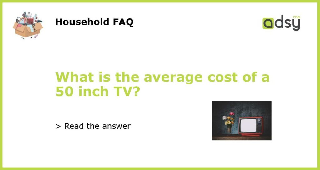 What is the average cost of a 50 inch TV featured
