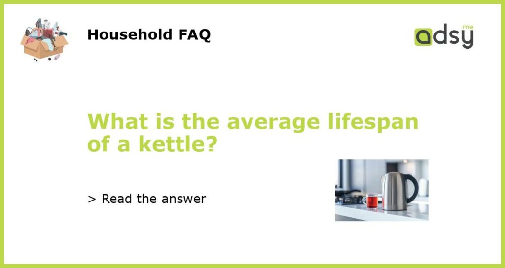 What is the average lifespan of a kettle featured