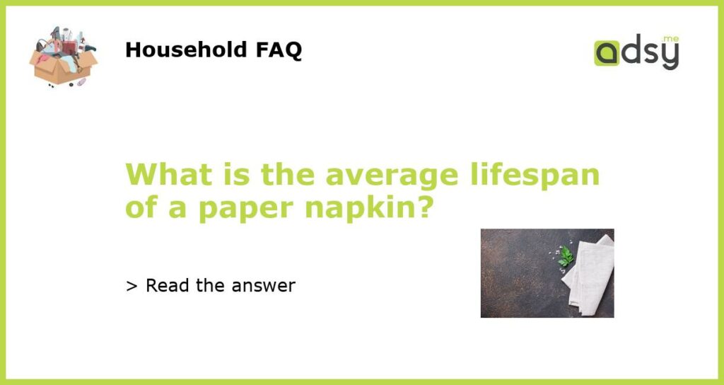 What is the average lifespan of a paper napkin featured