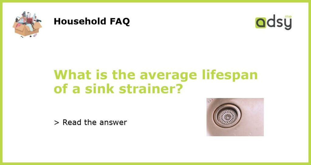 What is the average lifespan of a sink strainer featured