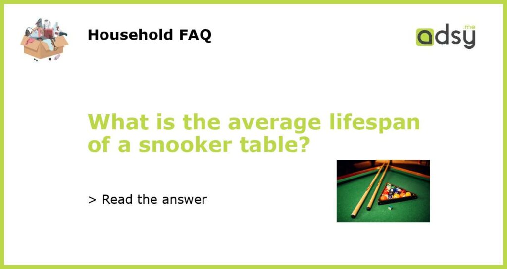 What is the average lifespan of a snooker table featured