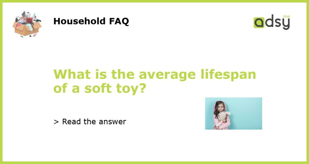 What is the average lifespan of a soft toy featured